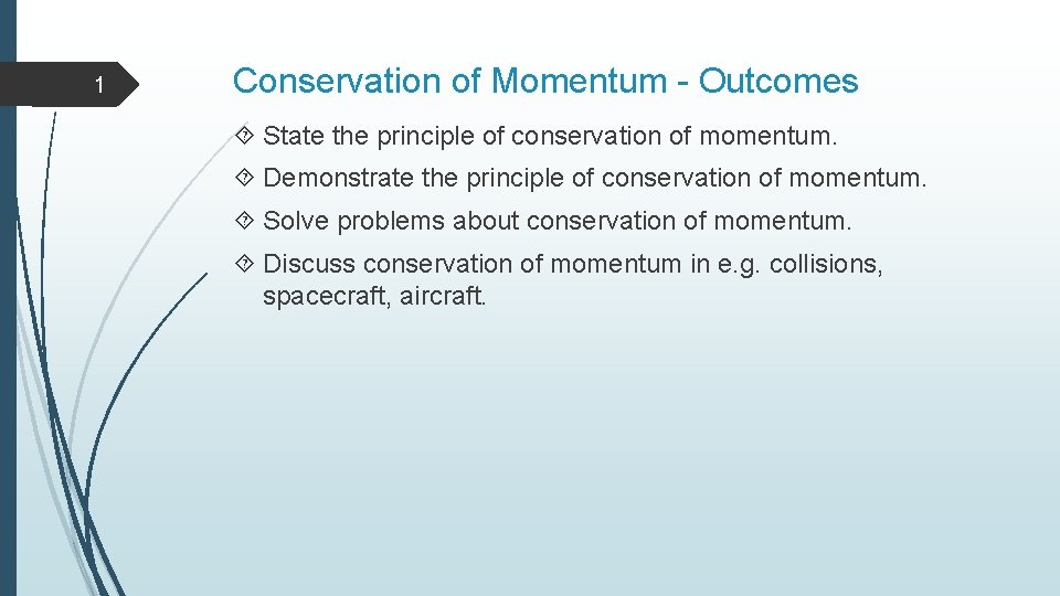 1 Conservation of Momentum - Outcomes State the principle of conservation of momentum. Demonstrate