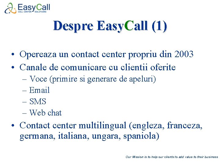 Despre Easy. Call (1) • Opereaza un contact center propriu din 2003 • Canale