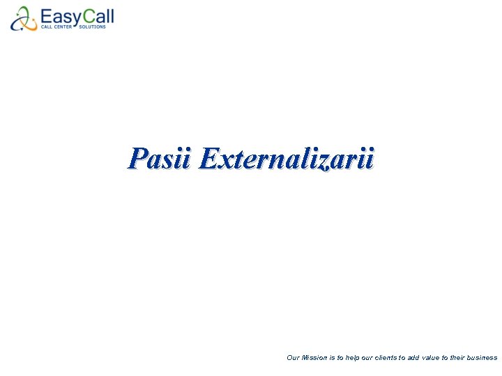 Pasii Externalizarii Our Mission is to help our clients to add value to their