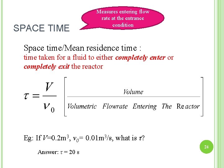 SPACE TIME Measures entering flow rate at the entrance condition Space time/Mean residence time