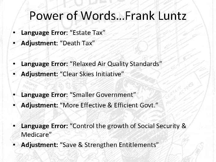 Power of Words…Frank Luntz • Language Error: “Estate Tax” • Adjustment: “Death Tax” •