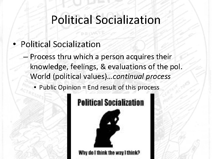 Political Socialization • Political Socialization – Process thru which a person acquires their knowledge,