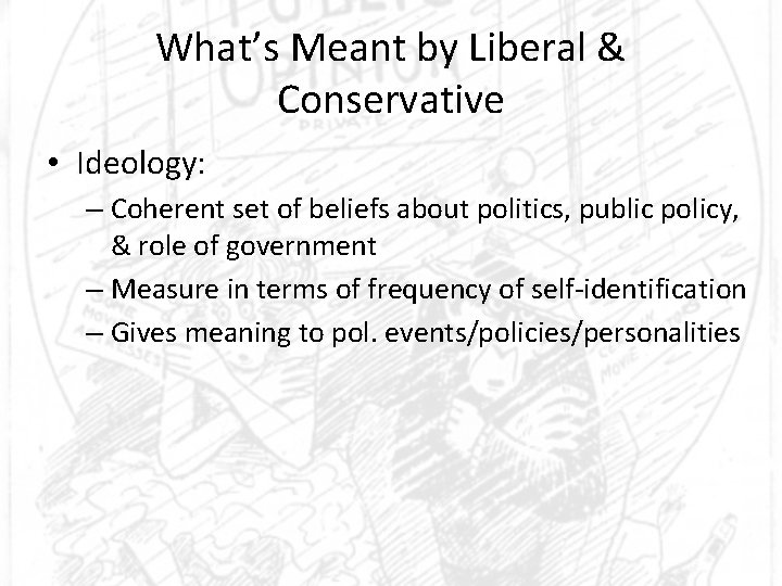 What’s Meant by Liberal & Conservative • Ideology: – Coherent set of beliefs about