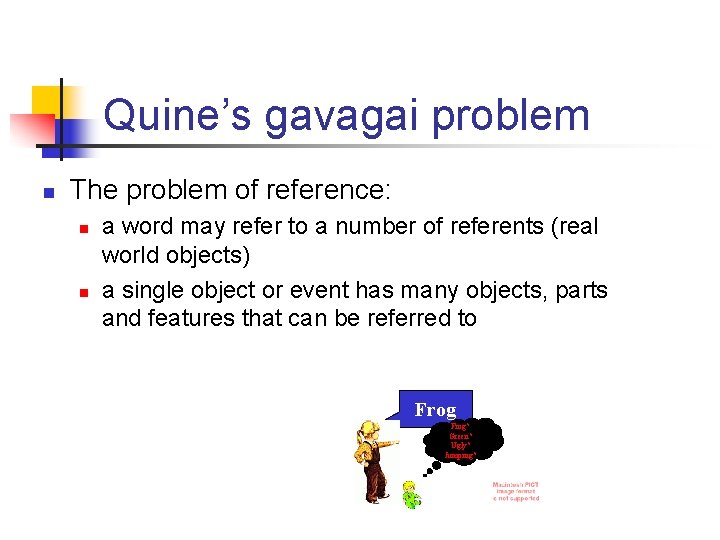 Quine’s gavagai problem n The problem of reference: n n a word may refer