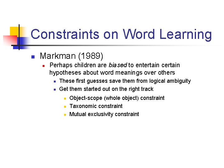 Constraints on Word Learning n Markman (1989) n Perhaps children are biased to entertain