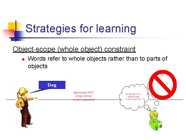 Strategies for learning Object-scope (whole object) constraint n Words refer to whole objects rather