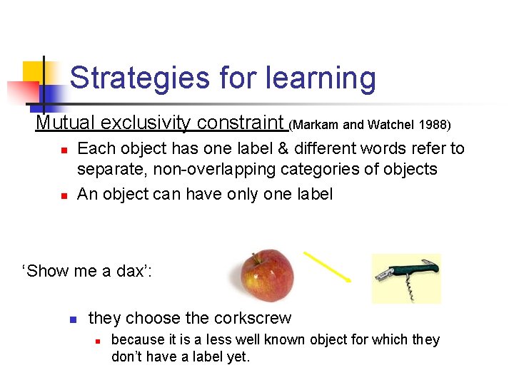 Strategies for learning Mutual exclusivity constraint (Markam and Watchel 1988) n n Each object