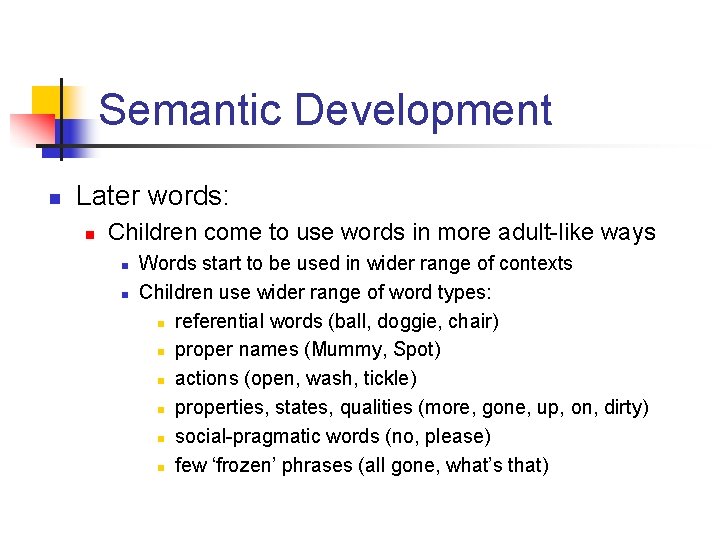 Semantic Development n Later words: n Children come to use words in more adult-like