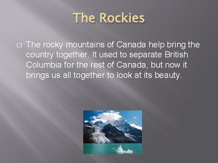 The Rockies � The rocky mountains of Canada help bring the country together. It