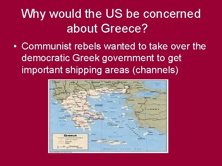 Why would the US be concerned about Greece? • Communist rebels wanted to take