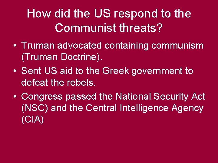 How did the US respond to the Communist threats? • Truman advocated containing communism