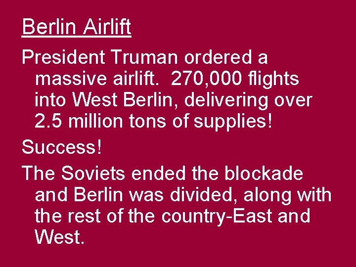 Berlin Airlift President Truman ordered a massive airlift. 270, 000 flights into West Berlin,