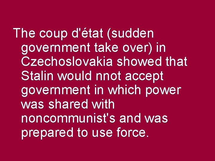 The coup d'état (sudden government take over) in Czechoslovakia showed that Stalin would nnot