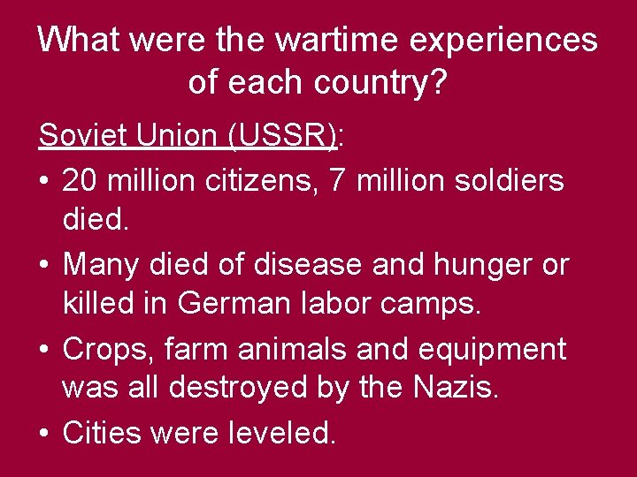 What were the wartime experiences of each country? Soviet Union (USSR): • 20 million