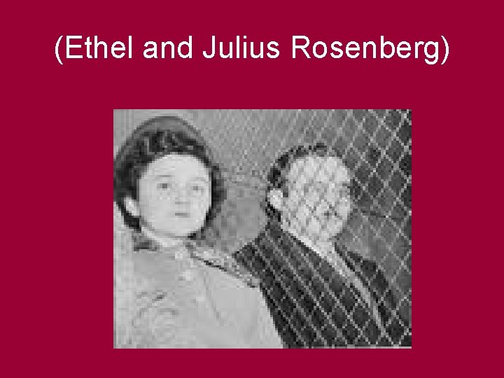 (Ethel and Julius Rosenberg) 