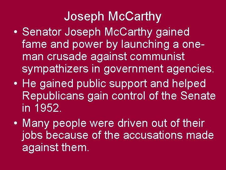 Joseph Mc. Carthy • Senator Joseph Mc. Carthy gained fame and power by launching