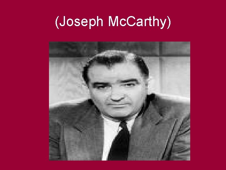 (Joseph Mc. Carthy) 