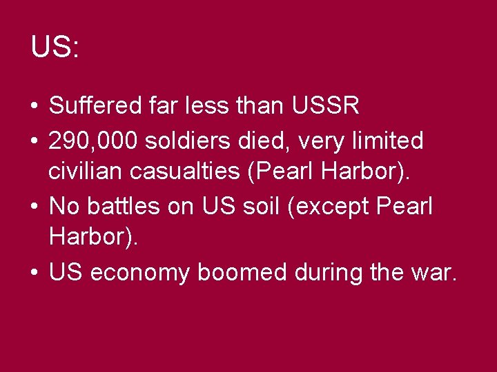 US: • Suffered far less than USSR • 290, 000 soldiers died, very limited
