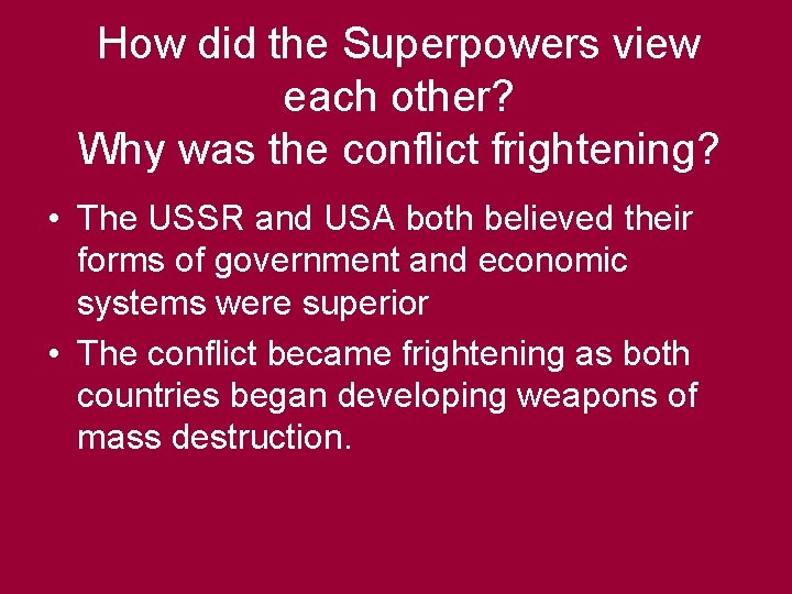 How did the Superpowers view each other? Why was the conflict frightening? • The