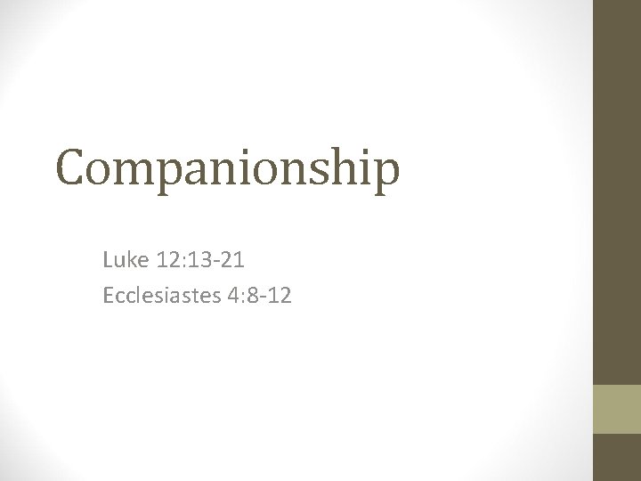 Companionship Luke 12: 13 -21 Ecclesiastes 4: 8 -12 