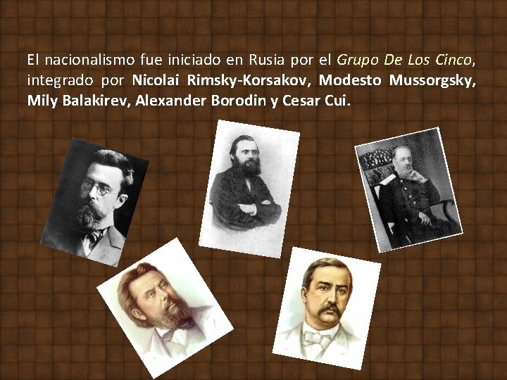 El nacionalismo fue iniciado en Rusia por el Grupo De Los Cinco, integrado por El nacionalismo fue iniciado en Rusia por el Grupo De Los Cinco, integrado por