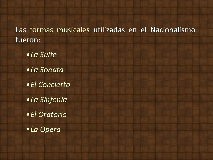 Las formas musicales utilizadas en el Nacionalismo fueron: • La Suite • La Sonata Las formas musicales utilizadas en el Nacionalismo fueron: • La Suite • La Sonata