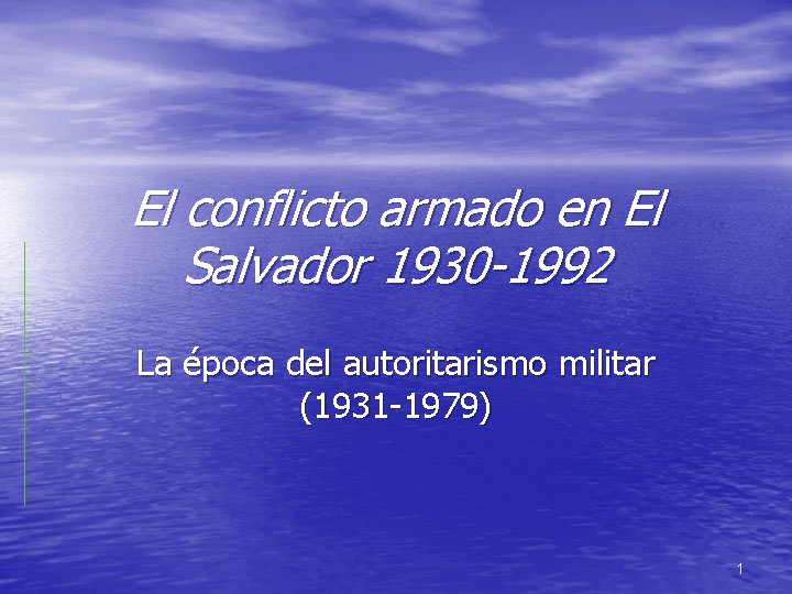 El conflicto armado en El Salvador 1930 -1992 La época del autoritarismo militar (1931 El conflicto armado en El Salvador 1930 -1992 La época del autoritarismo militar (1931