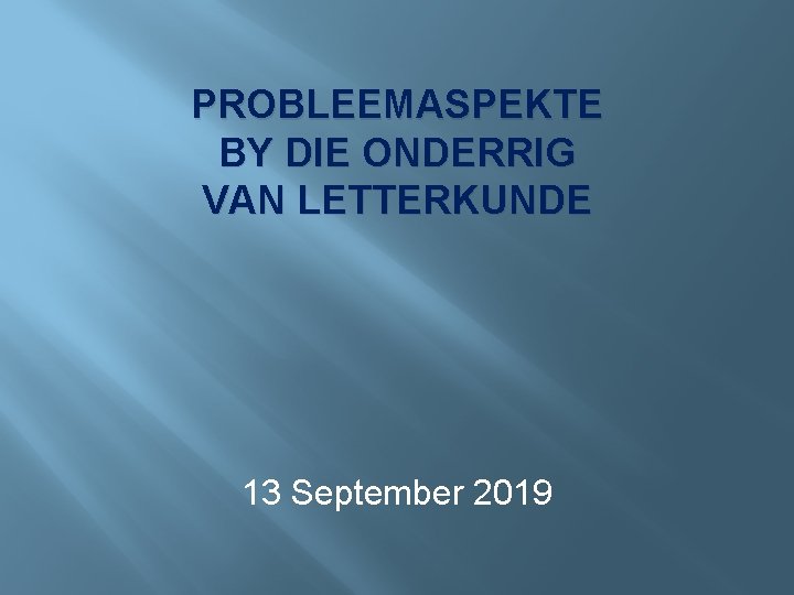 PROBLEEMASPEKTE BY DIE ONDERRIG VAN LETTERKUNDE 13 September 2019 