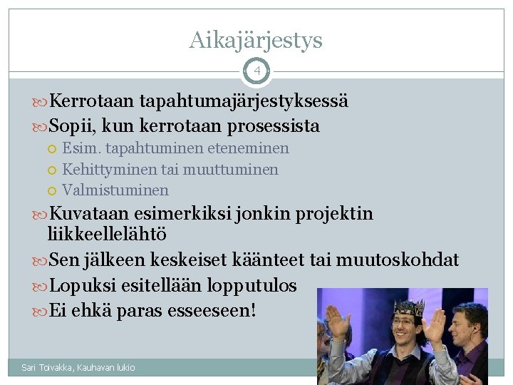 Aikajärjestys 4 Kerrotaan tapahtumajärjestyksessä Sopii, kun kerrotaan prosessista Esim. tapahtuminen eteneminen Kehittyminen tai muuttuminen