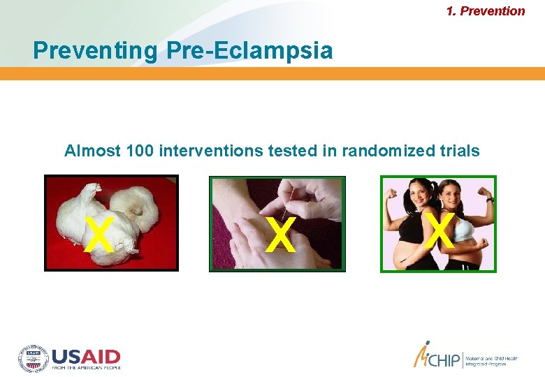 1. Prevention Preventing Pre-Eclampsia Almost 100 interventions tested in randomized trials x x x