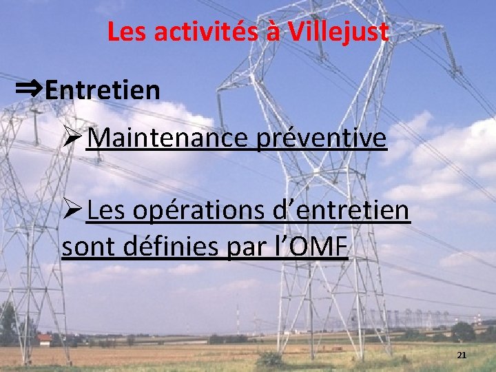 Les activités à Villejust ⇒Entretien ØMaintenance préventive ØLes opérations d’entretien sont définies par l’OMF