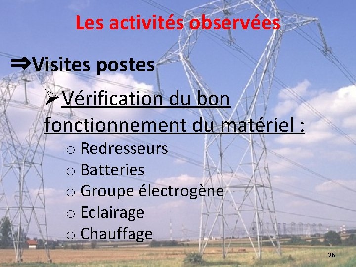 Les activités observées ⇒Visites postes ØVérification du bon fonctionnement du matériel : o Redresseurs