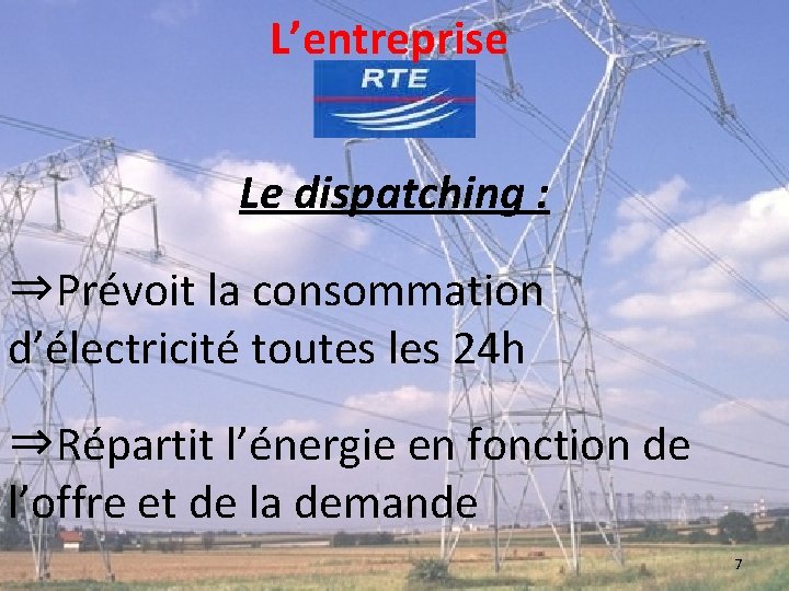 L’entreprise Le dispatching : ⇒Prévoit la consommation d’électricité toutes les 24 h ⇒Répartit l’énergie