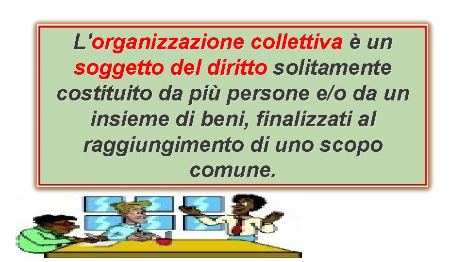 L'organizzazione collettiva è un soggetto del diritto solitamente costituito da più persone e/o da