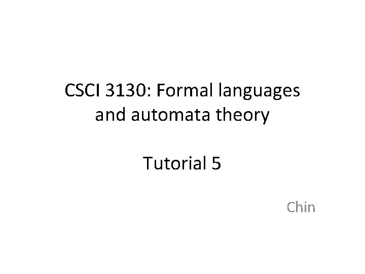 CSCI 3130: Formal languages and automata theory Tutorial 5 Chin 