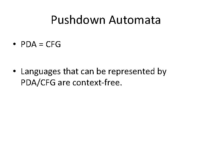 Pushdown Automata • PDA = CFG • Languages that can be represented by PDA/CFG