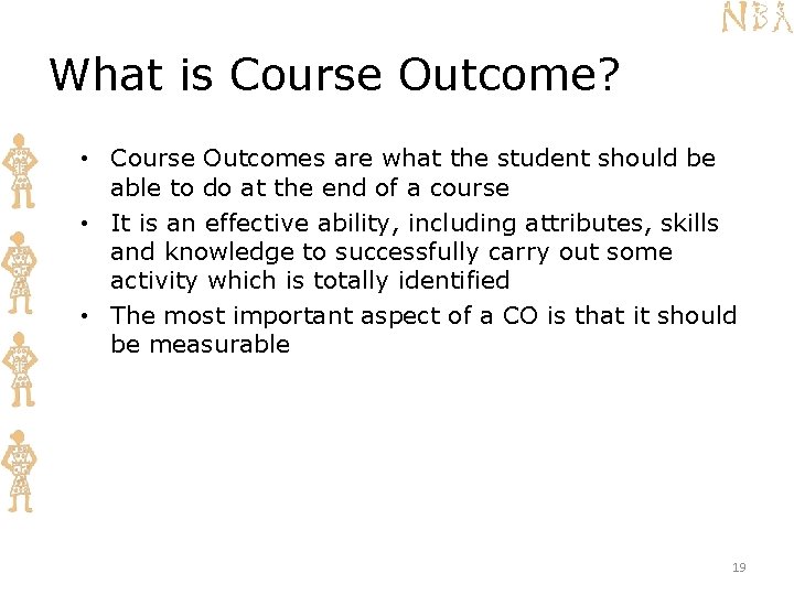 What is Course Outcome? • Course Outcomes are what the student should be able