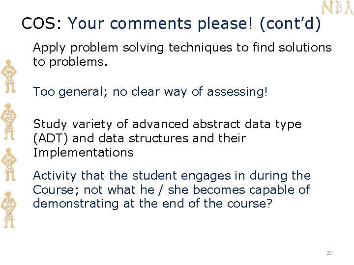 COS: Your comments please! (cont’d) Apply problem solving techniques to find solutions to problems.