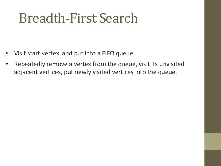 Breadth-First Search • Visit start vertex and put into a FIFO queue. • Repeatedly