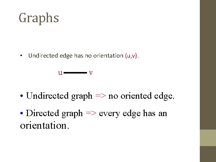 Graphs • Undirected edge has no orientation (u, v). u v • Undirected graph