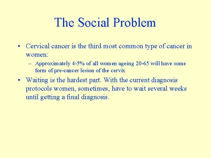 The Social Problem • Cervical cancer is the third most common type of cancer