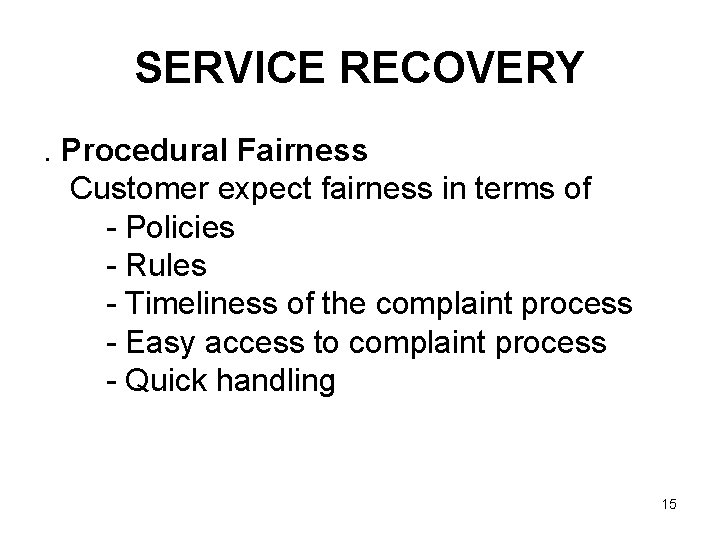 SERVICE RECOVERY. Procedural Fairness Customer expect fairness in terms of - Policies - Rules