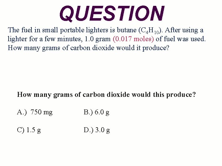 QUESTION The fuel in small portable lighters is butane (C 4 H 10). After