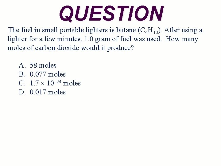 QUESTION The fuel in small portable lighters is butane (C 4 H 10). After