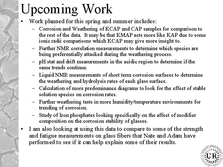 Upcoming Work • Work planned for this spring and summer includes: – Corrosion and