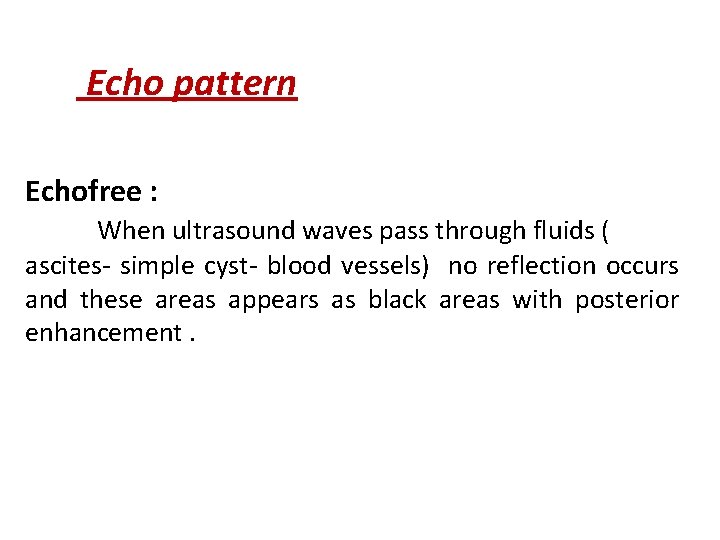 Echo pattern Echofree : When ultrasound waves pass through fluids ( ascites- simple cyst-