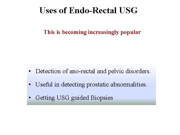 Uses of Endo-Rectal USG This is becoming increasingly popular • Detection of ano-rectal and