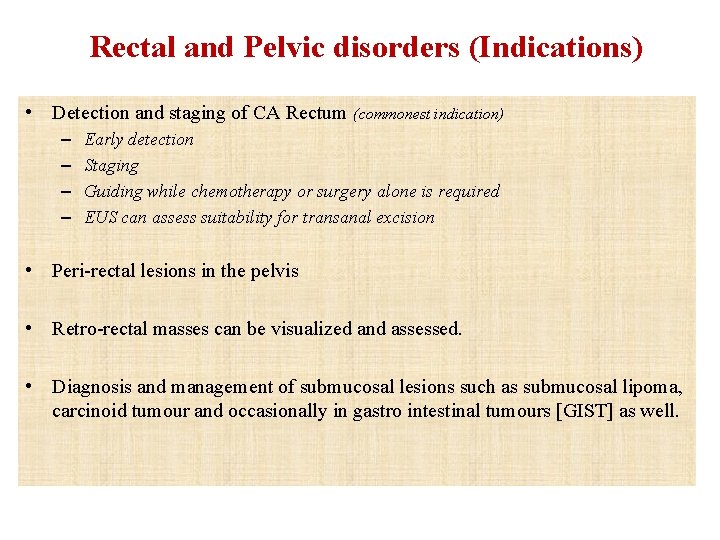 Rectal and Pelvic disorders (Indications) • Detection and staging of CA Rectum (commonest indication)