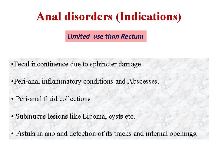 Anal disorders (Indications) Limited use than Rectum • Fecal incontinence due to sphincter damage.