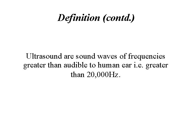 Definition (contd. ) Ultrasound are sound waves of frequencies greater than audible to human